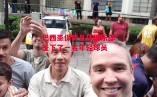 德信体育-巴西圣保罗足球俱乐部签下了一名年轻球员