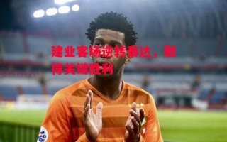 德信体育-建业客场逆转泰达，取得关键胜利