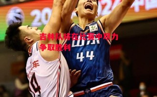 德信app-吉林队将在比赛中尽力争取胜利