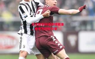 德信体育-尤文图斯中场传球精准，被誉为团队引擎