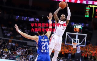 德信体育app下载-华东男篮连战告捷，实力展现无懈可击