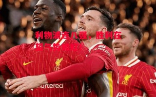 德信体育-利物浦连八强，胜利在望气势如虹！