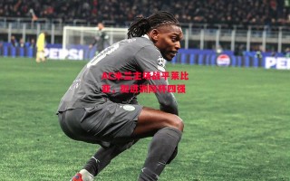 德信app-AC米兰主场战平莱比亚，挺进洲际杯四强