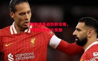 德信app下载-利物浦备战热刺交锋，球迷期待水火交融