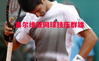 德信官网下载-塞尔维亚网球技压群雄