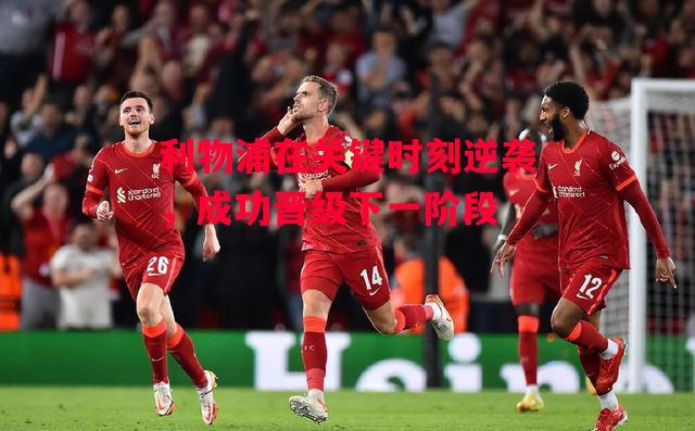 德信app下载-利物浦在关键时刻逆袭,成功晋级下一阶段-第2张图片-德信体育 德信app下载-利物浦在关键时刻逆袭,成功晋级下一阶段-第2张图片-德信体育