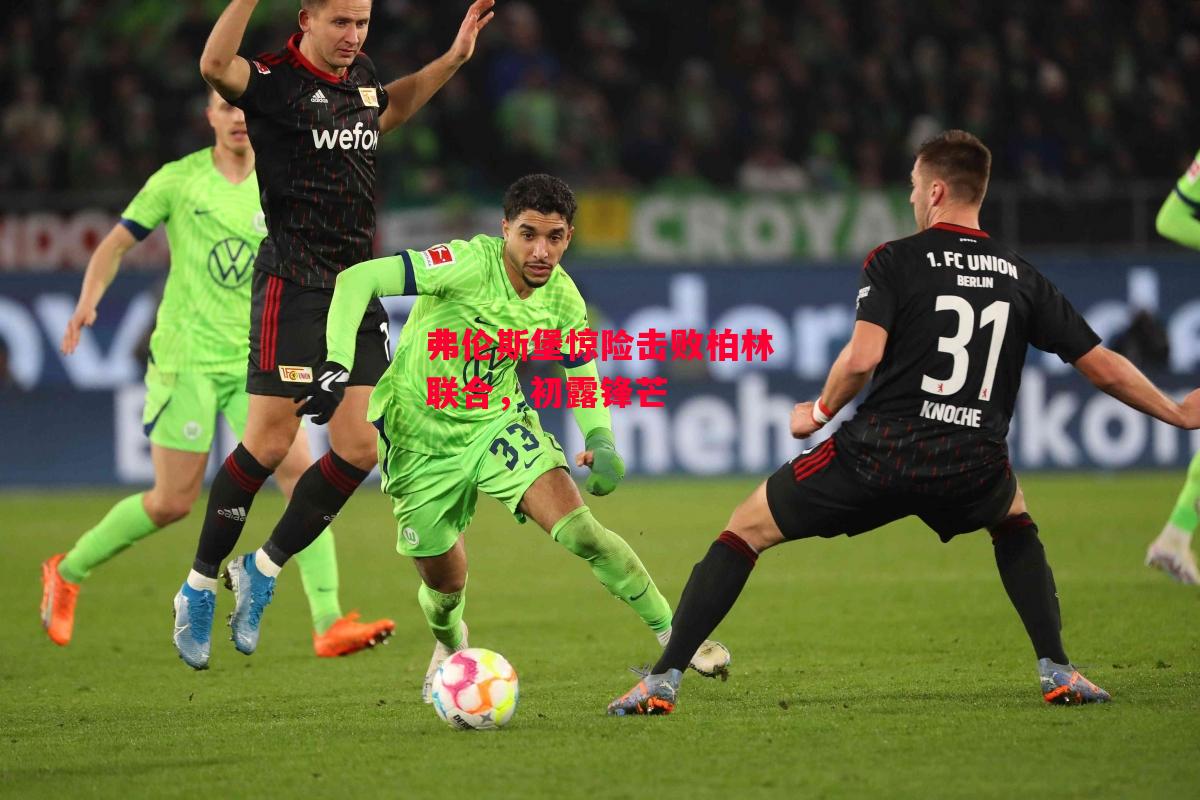 德信体育app下载-弗伦斯堡惊险击败柏林联合,初露锋芒-第1张图片-德信体育 德信体育app下载-弗伦斯堡惊险击败柏林联合,初露锋芒-第1张图片-德信体育