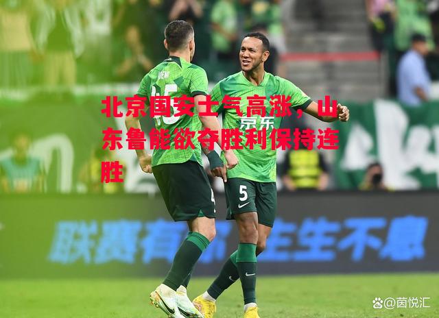 德信体育-北京国安士气高涨,山东鲁能欲夺胜利保持连胜-第2张图片-德信体育 德信体育-北京国安士气高涨,山东鲁能欲夺胜利保持连胜-第2张图片-德信体育