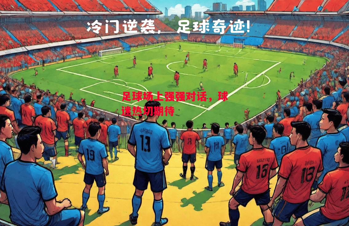 德信体育-足球场上强强对话,球迷热切期待-第2张图片-德信体育 德信体育-足球场上强强对话,球迷热切期待-第2张图片-德信体育