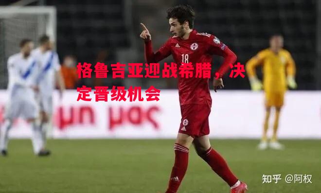德信体育-格鲁吉亚迎战希腊,决定晋级机会-第1张图片-德信体育 德信体育-格鲁吉亚迎战希腊,决定晋级机会-第1张图片-德信体育