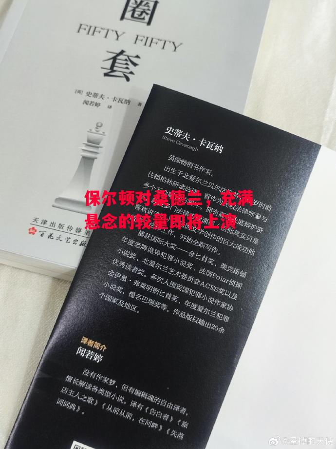 德信体育app下载-保尔顿对桑德兰,充满悬念的较量即将上演-第1张图片-德信体育 德信体育app下载-保尔顿对桑德兰,充满悬念的较量即将上演-第1张图片-德信体育