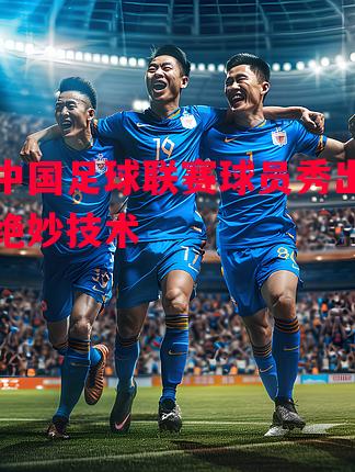 德信app-中国足球联赛球员秀出绝妙技术-第1张图片-德信体育 德信app-中国足球联赛球员秀出绝妙技术-第1张图片-德信体育