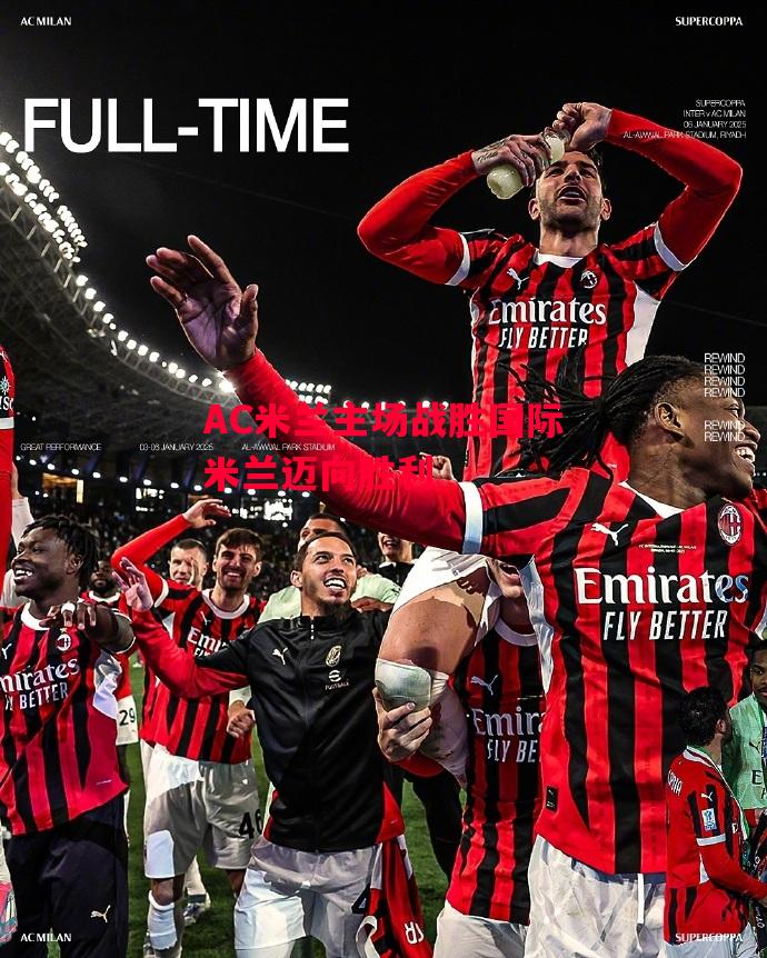德信体育-AC米兰主场战胜国际米兰迈向胜利-第2张图片-德信体育 德信体育-AC米兰主场战胜国际米兰迈向胜利-第2张图片-德信体育