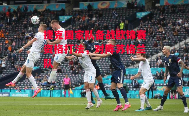 德信app下载-捷克国家队备战欧锦赛资格打法,对阵苏格兰队-第1张图片-德信体育 德信app下载-捷克国家队备战欧锦赛资格打法,对阵苏格兰队-第1张图片-德信体育