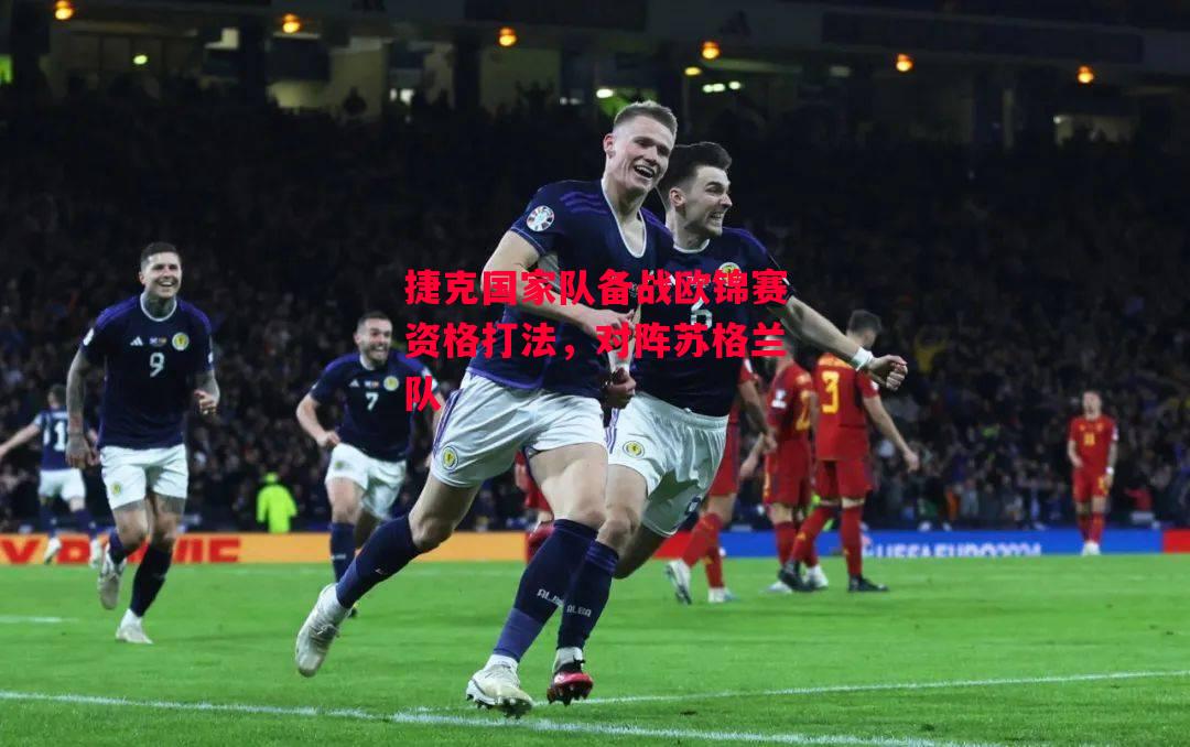 德信app下载-捷克国家队备战欧锦赛资格打法,对阵苏格兰队-第2张图片-德信体育 德信app下载-捷克国家队备战欧锦赛资格打法,对阵苏格兰队-第2张图片-德信体育