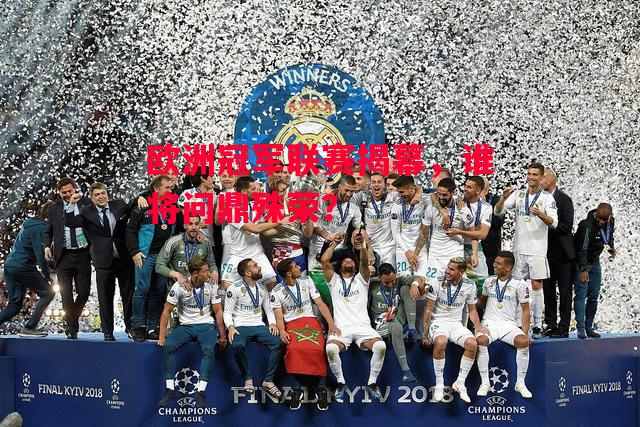 德信体育-欧洲冠军联赛揭幕,谁将问鼎殊荣?-第2张图片-德信体育 德信体育-欧洲冠军联赛揭幕,谁将问鼎殊荣?-第2张图片-德信体育