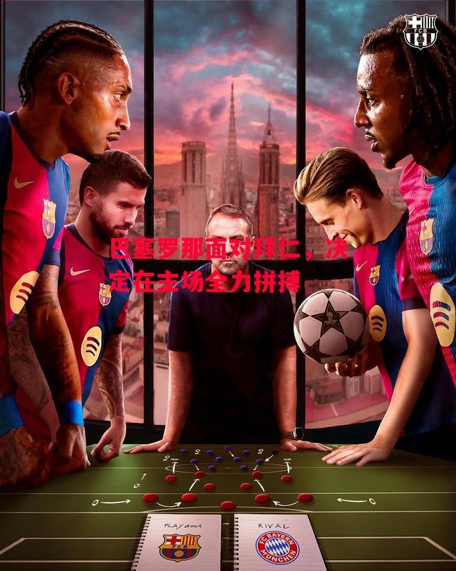 德信app-巴塞罗那面对拜仁,决定在主场全力拼搏-第1张图片-德信体育 德信app-巴塞罗那面对拜仁,决定在主场全力拼搏-第1张图片-德信体育