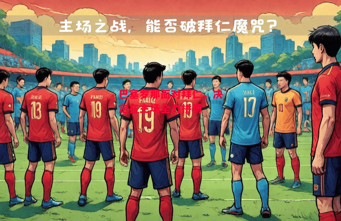 德信app-巴塞罗那面对拜仁,决定在主场全力拼搏-第2张图片-德信体育 德信app-巴塞罗那面对拜仁,决定在主场全力拼搏-第2张图片-德信体育