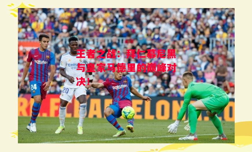 德信体育app下载-王者之战:拜仁慕尼黑与皇家马德里的巅峰对决!-第1张图片-德信体育 德信体育app下载-王者之战:拜仁慕尼黑与皇家马德里的巅峰对决!-第1张图片-德信体育