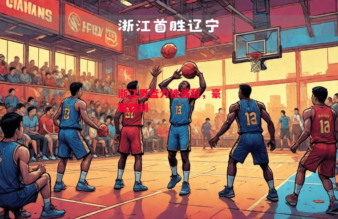 德信官网下载-浙江男篮力挫强敌,豪取胜利-第2张图片-德信体育 德信官网下载-浙江男篮力挫强敌,豪取胜利-第2张图片-德信体育