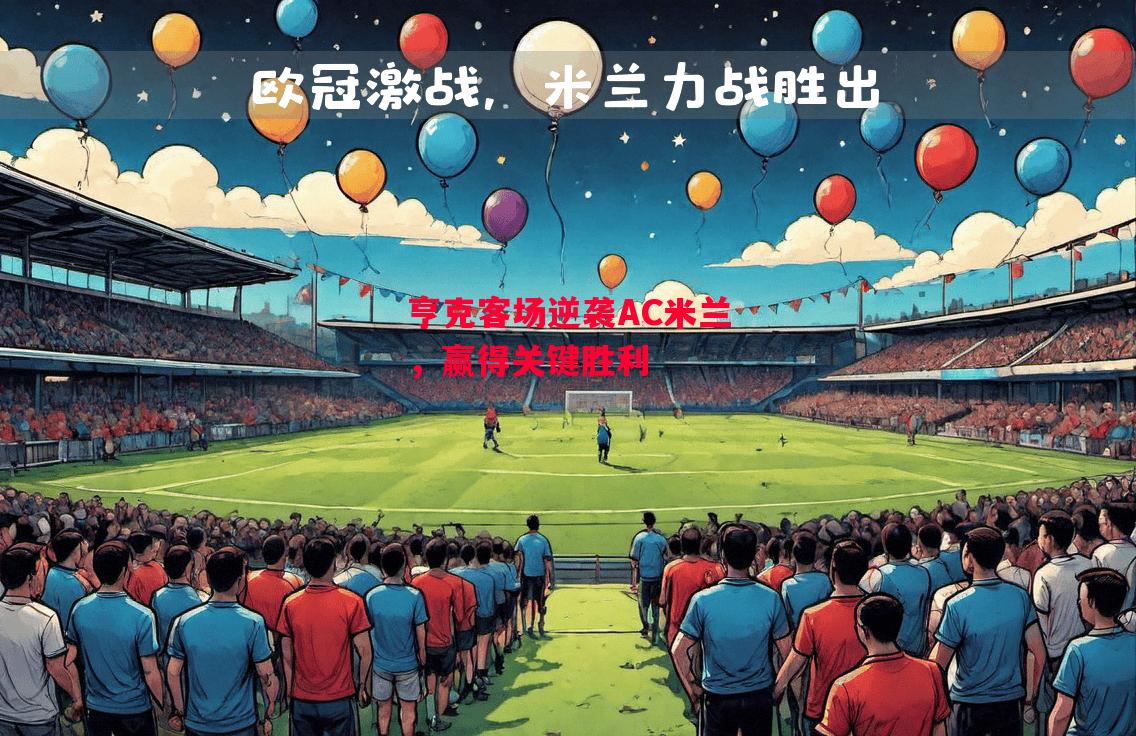 德信app下载-亨克客场逆袭AC米兰，赢得关键胜利-第1张图片-德信体育