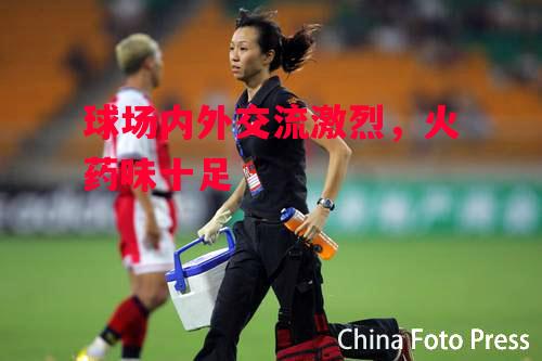 德信app-球场内外交流激烈,火药味十足-第2张图片-德信体育 德信app-球场内外交流激烈,火药味十足-第2张图片-德信体育
