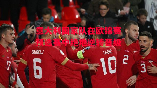 德信体育-意大利国家队在欧锦赛预选赛中绝地逆转晋级-第1张图片-德信体育 德信体育-意大利国家队在欧锦赛预选赛中绝地逆转晋级-第1张图片-德信体育