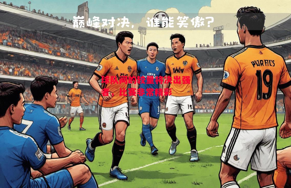 德信体育-球队间的较量将决出强者,比赛非常精彩-第2张图片-德信体育 德信体育-球队间的较量将决出强者,比赛非常精彩-第2张图片-德信体育