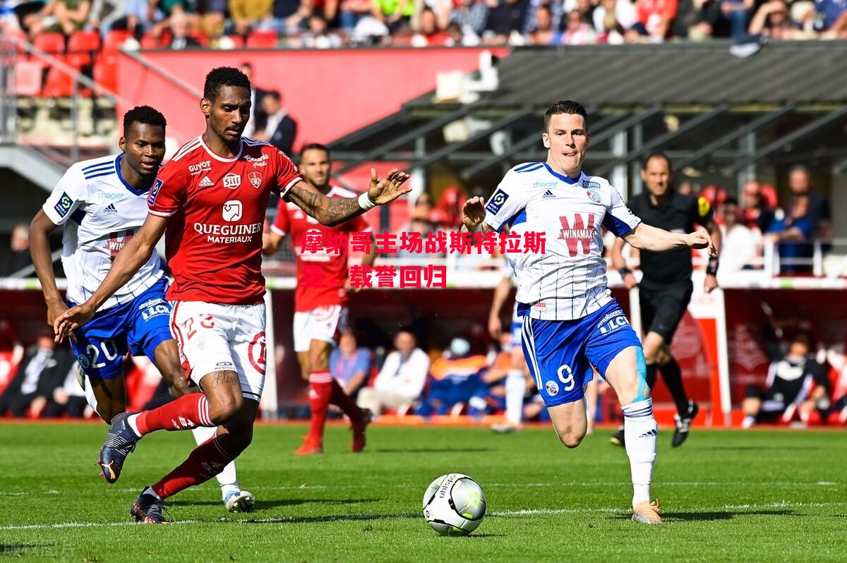 德信体育app下载-摩纳哥主场战斯特拉斯堡，载誉回归-第2张图片-德信体育
