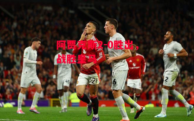 德信体育-阿贾克斯2-0胜出,战胜皇马-第2张图片-德信体育 德信体育-阿贾克斯2-0胜出,战胜皇马-第2张图片-德信体育