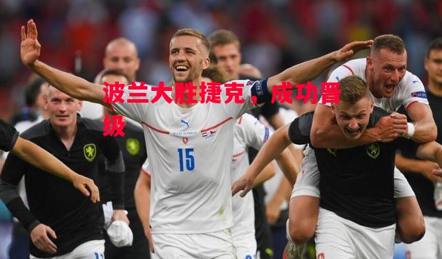 德信官网下载-波兰大胜捷克,成功晋级-第1张图片-德信体育 德信官网下载-波兰大胜捷克,成功晋级-第1张图片-德信体育