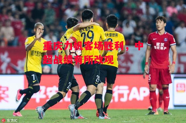 德信体育app下载-重庆力帆客场胜利,中超战绩有所改观-第2张图片-德信体育 德信体育app下载-重庆力帆客场胜利,中超战绩有所改观-第2张图片-德信体育