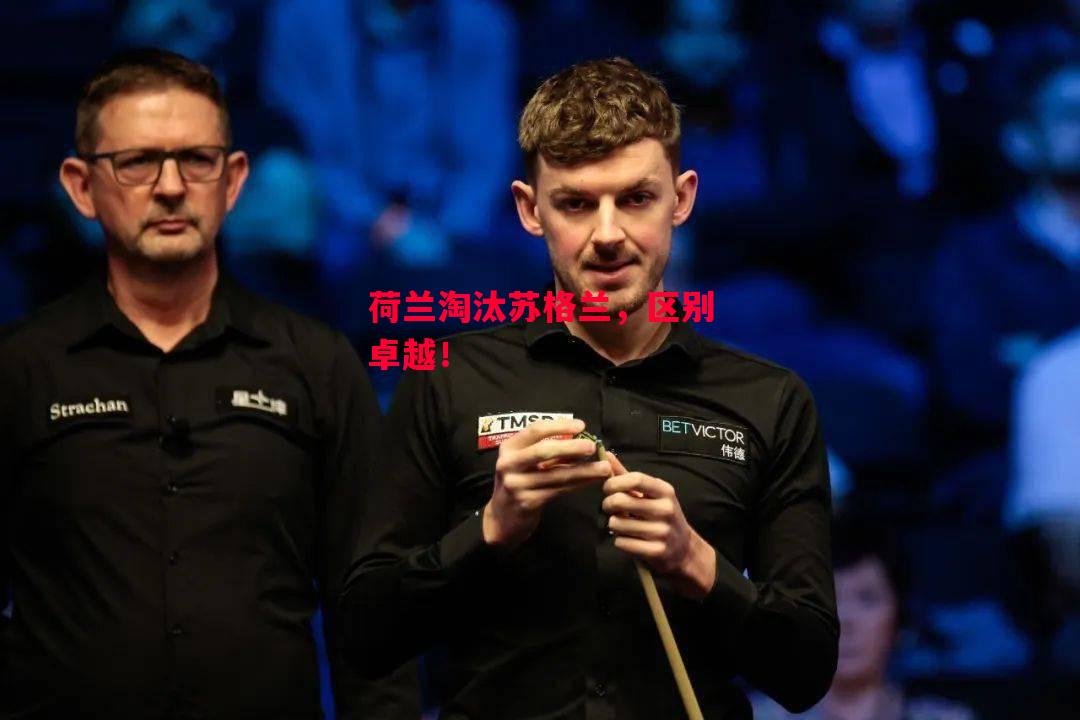 德信官网下载-荷兰淘汰苏格兰，区别卓越！-第1张图片-德信体育