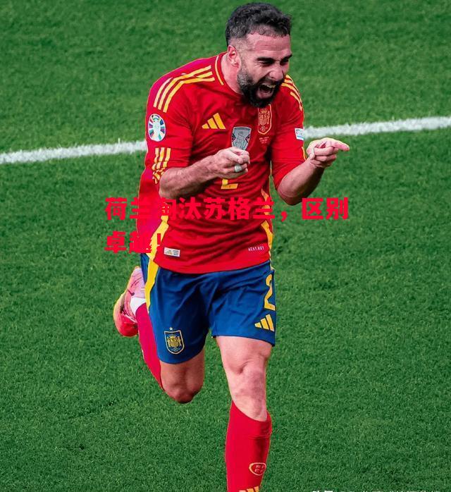 德信官网下载-荷兰淘汰苏格兰，区别卓越！-第2张图片-德信体育