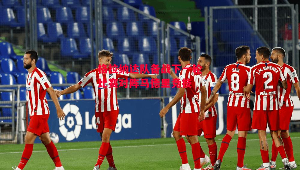 德信官网下载-格拉纳达队备战下一轮比赛对阵马德里竞技-第2张图片-德信体育 德信官网下载-格拉纳达队备战下一轮比赛对阵马德里竞技-第2张图片-德信体育