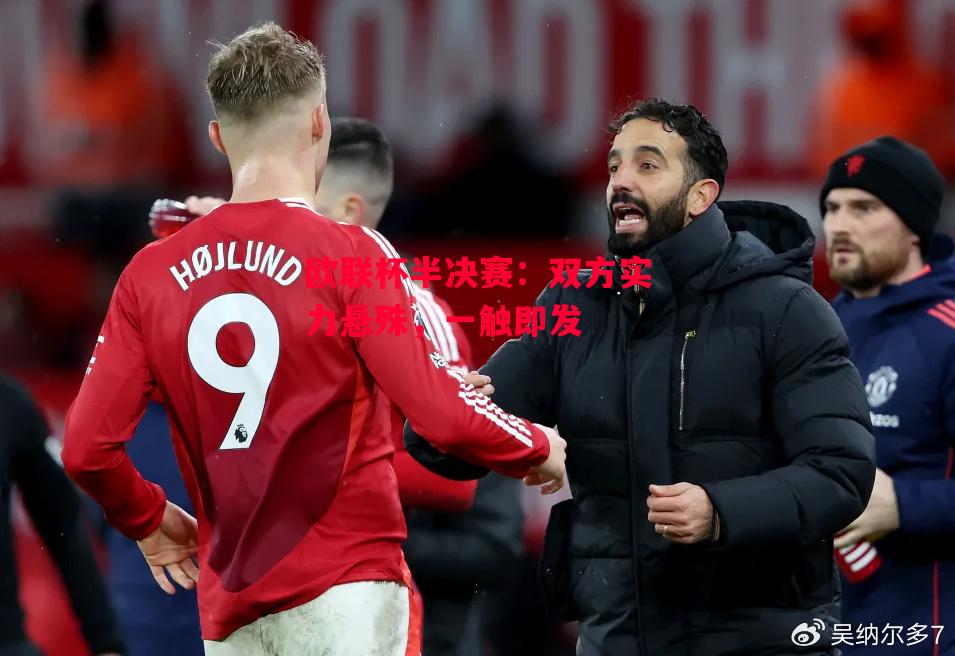 德信app-欧联杯半决赛:双方实力悬殊,一触即发-第1张图片-德信体育 德信app-欧联杯半决赛:双方实力悬殊,一触即发-第1张图片-德信体育