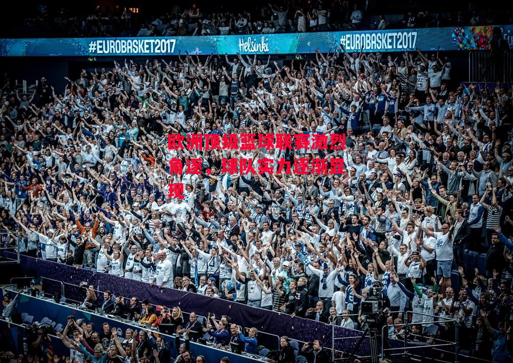 德信官网下载-欧洲顶级篮球联赛激烈角逐,球队实力逐渐显现-第2张图片-德信体育 德信官网下载-欧洲顶级篮球联赛激烈角逐,球队实力逐渐显现-第2张图片-德信体育