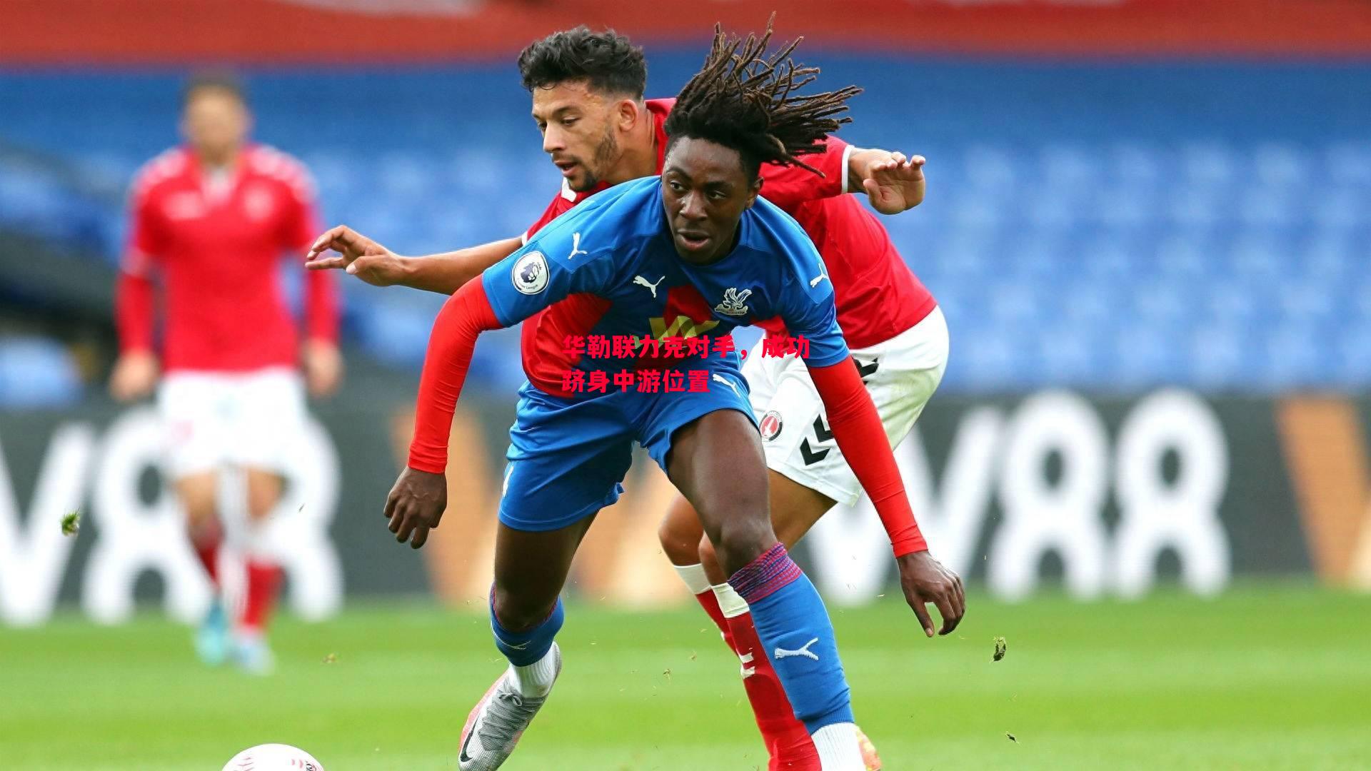 德信体育-华勒联力克对手,成功跻身中游位置-第1张图片-德信体育 德信体育-华勒联力克对手,成功跻身中游位置-第1张图片-德信体育