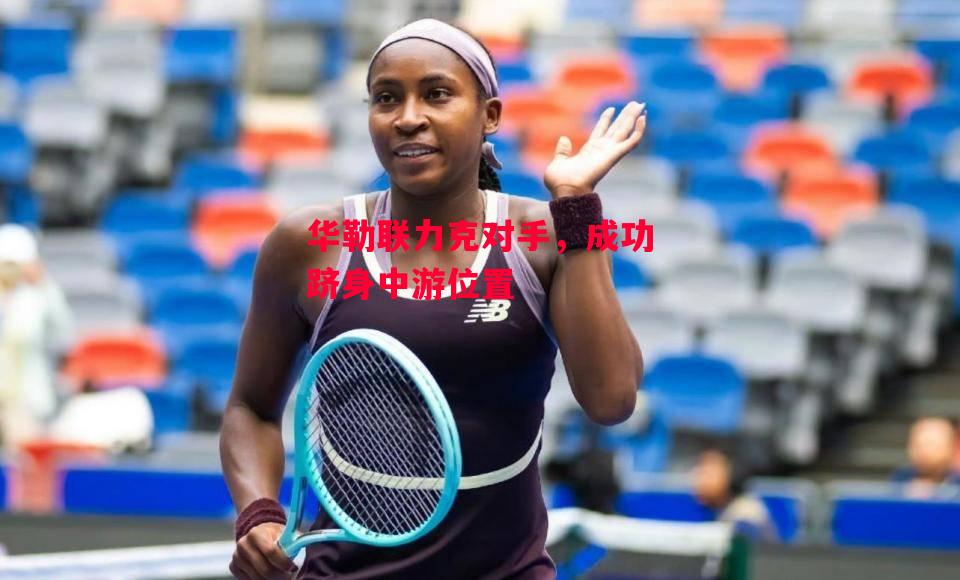 德信体育-华勒联力克对手,成功跻身中游位置-第2张图片-德信体育 德信体育-华勒联力克对手,成功跻身中游位置-第2张图片-德信体育