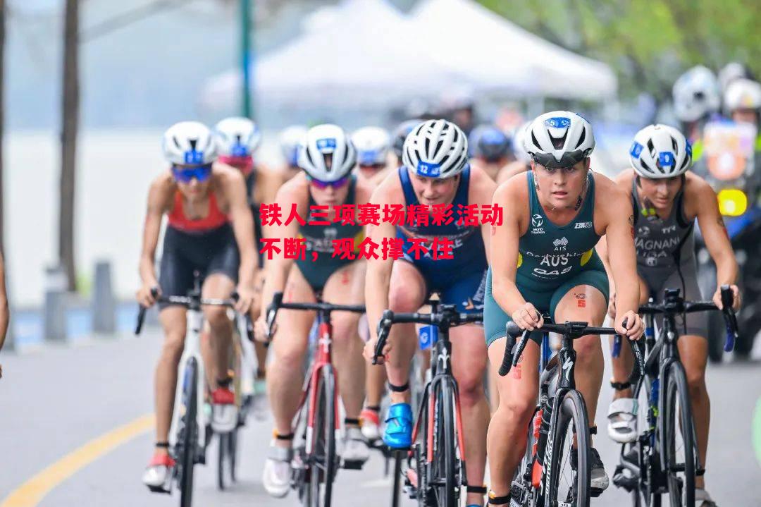 德信app-铁人三项赛场精彩活动不断,观众撑不住-第1张图片-德信体育 德信app-铁人三项赛场精彩活动不断,观众撑不住-第1张图片-德信体育