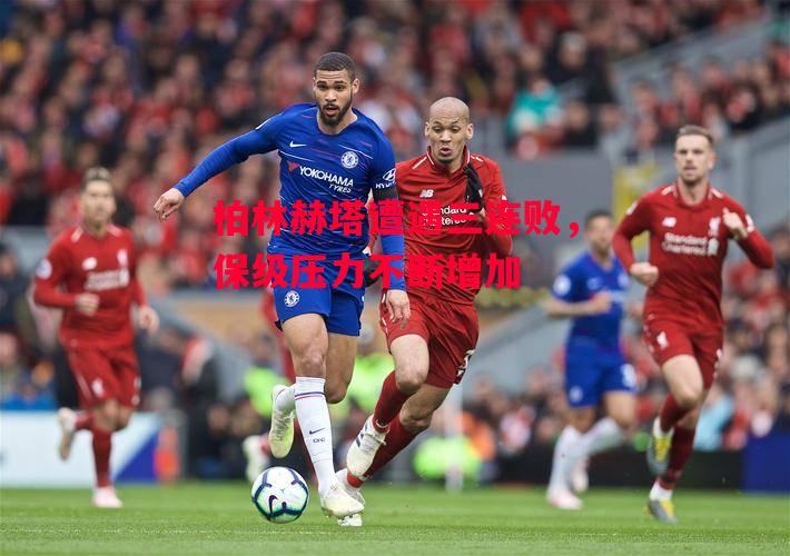 德信app-柏林赫塔遭遇三连败,保级压力不断增加-第1张图片-德信体育 德信app-柏林赫塔遭遇三连败,保级压力不断增加-第1张图片-德信体育