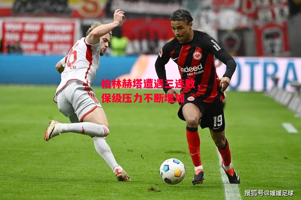 德信app-柏林赫塔遭遇三连败,保级压力不断增加-第2张图片-德信体育 德信app-柏林赫塔遭遇三连败,保级压力不断增加-第2张图片-德信体育