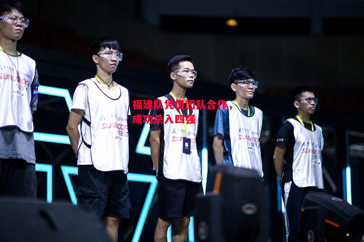 德信体育app下载-福建队凭借团队合作,成功杀入四强-第1张图片-德信体育 德信体育app下载-福建队凭借团队合作,成功杀入四强-第1张图片-德信体育