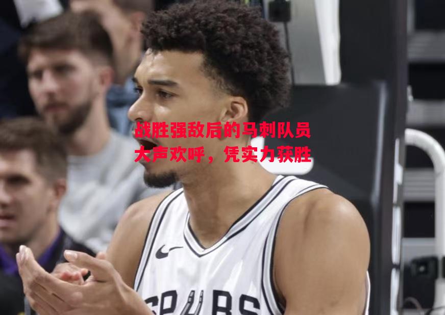 德信体育app下载-战胜强敌后的马刺队员大声欢呼,凭实力获胜-第1张图片-德信体育 德信体育app下载-战胜强敌后的马刺队员大声欢呼,凭实力获胜-第1张图片-德信体育