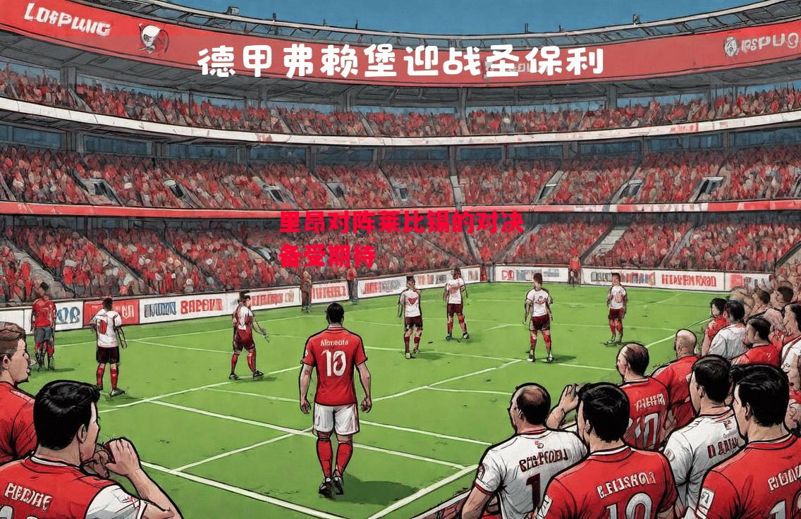 德信体育app下载-里昂对阵莱比锡的对决备受期待-第1张图片-德信体育 德信体育app下载-里昂对阵莱比锡的对决备受期待-第1张图片-德信体育