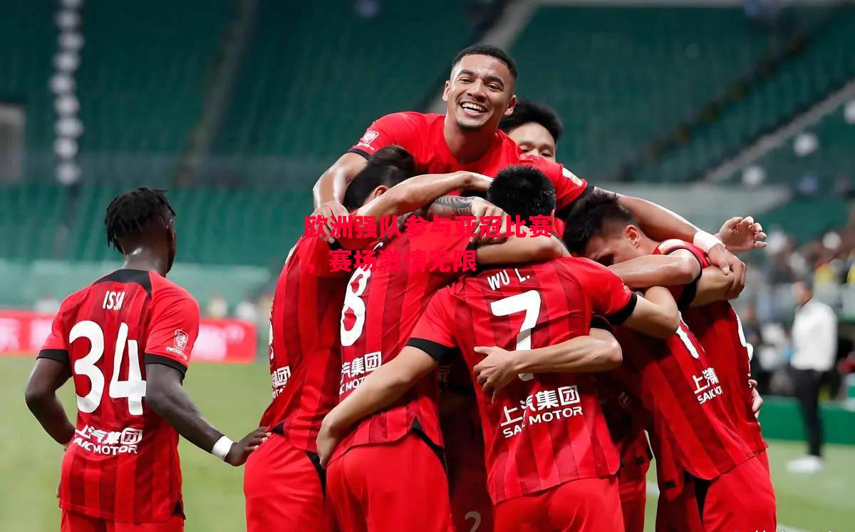 德信体育app下载-欧洲强队参与亚冠比赛,赛场激情无限-第2张图片-德信体育 德信体育app下载-欧洲强队参与亚冠比赛,赛场激情无限-第2张图片-德信体育