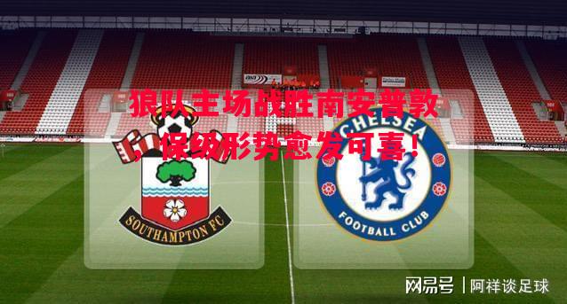 德信体育app下载-狼队主场战胜南安普敦,保级形势愈发可喜!-第1张图片-德信体育 德信体育app下载-狼队主场战胜南安普敦,保级形势愈发可喜!-第1张图片-德信体育