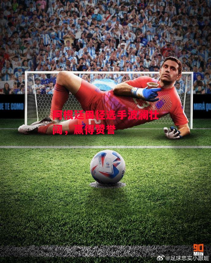 德信体育app下载-阿根廷田径选手波澜壮阔,赢得赞誉-第2张图片-德信体育 德信体育app下载-阿根廷田径选手波澜壮阔,赢得赞誉-第2张图片-德信体育