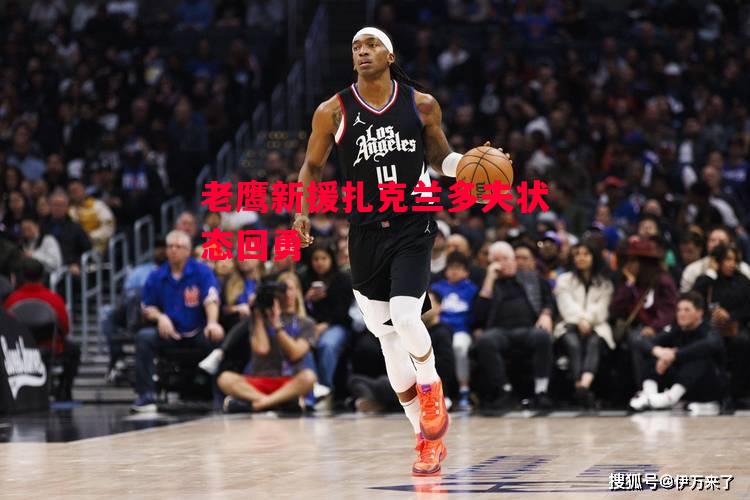 德信app-老鹰新援扎克兰多夫状态回勇-第1张图片-德信体育 德信app-老鹰新援扎克兰多夫状态回勇-第1张图片-德信体育