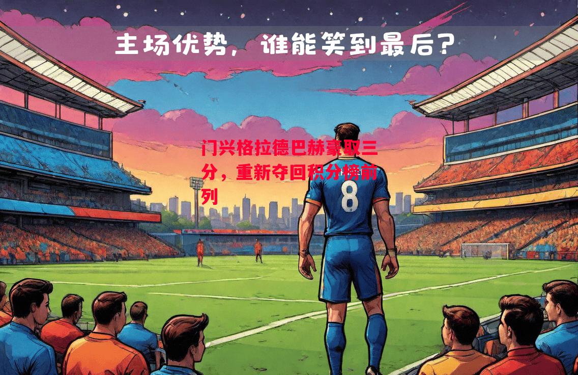 德信官网下载-门兴格拉德巴赫豪取三分,重新夺回积分榜前列-第1张图片-德信体育 德信官网下载-门兴格拉德巴赫豪取三分,重新夺回积分榜前列-第1张图片-德信体育